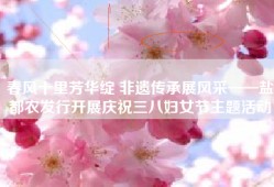 春风十里芳华绽 非遗传承展风采——盐都农发行开展庆祝三八妇女节主题活动